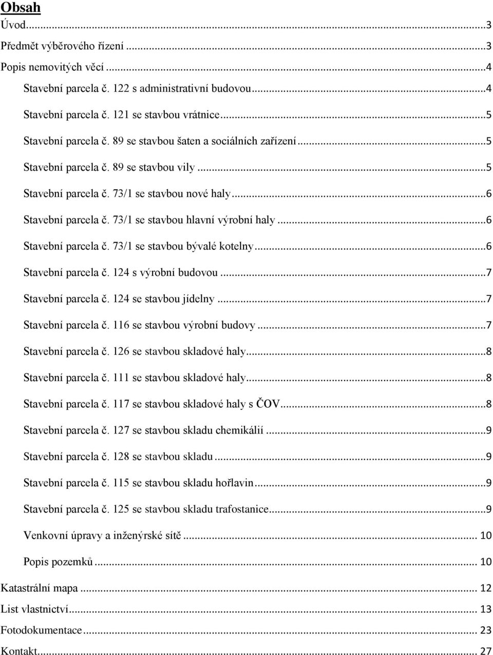 ..6 Stavební parcela č. 73/1 se stavbou bývalé kotelny...6 Stavební parcela č. 124 s výrobní budovou...7 Stavební parcela č. 124 se stavbou jídelny...7 Stavební parcela č. 116 se stavbou výrobní budovy.