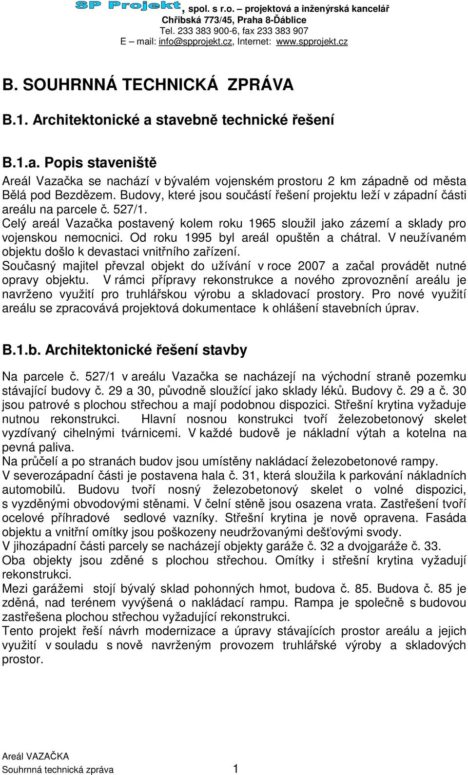 Od roku 1995 byl areál opuštn a chátral. V neužívaném objektu došlo k devastaci vnitního zaízení. Souasný majitel pevzal objekt do užívání v roce 2007 a zaal provádt nutné opravy objektu.