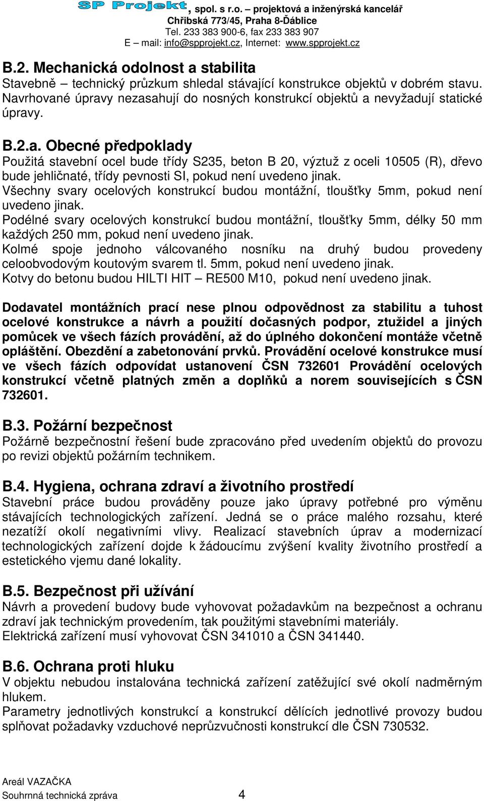 Všechny svary ocelových konstrukcí budou montážní, tloušky 5mm, pokud není uvedeno jinak.