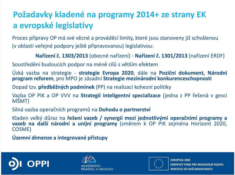 1301/2013 (nařízení ERDF) Soustředění budoucích podpor na méně cílů s větším efektem Úzká vazba na strategie - strategie Evropa 2020, dále na Poziční dokument, Národní program reforem, pro MPO je