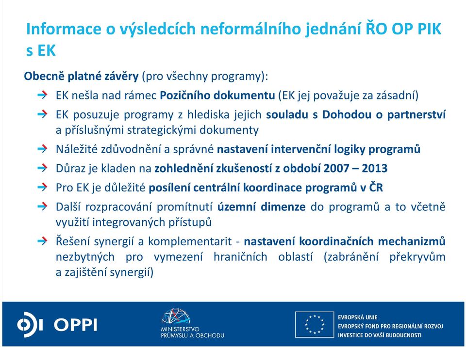 je kladen na zohlednění zkušeností z období 2007 2013 Pro EK je důležité posílení centrální koordinace programů v ČR Další rozpracování promítnutí územní dimenze do programů a to