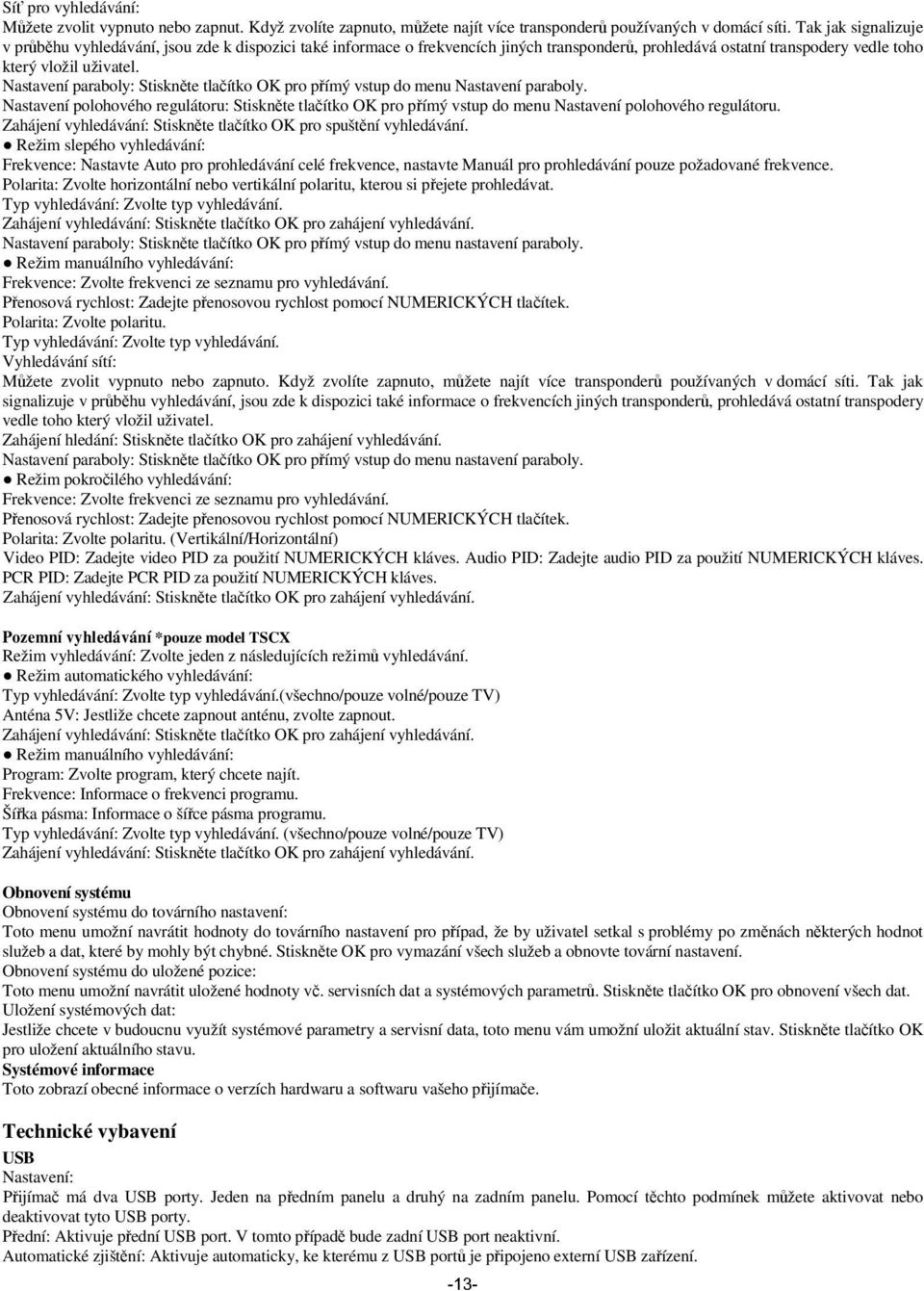 Nastavení paraboly: Stiskn te tla ítko OK pro p ímý vstup do menu Nastavení paraboly. Nastavení polohového regulátoru: Stiskn te tla ítko OK pro p ímý vstup do menu Nastavení polohového regulátoru.