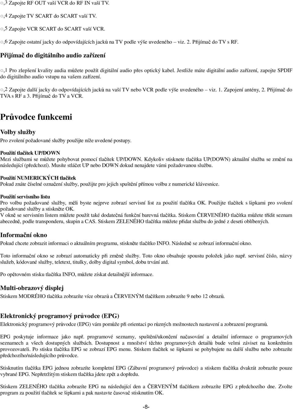 Jestliže máte digitální audio za ízení, zapojte SPDIF do digitálního audio vstupu na vašem za ízení.,2 Zapojte další jacky do odpovídajících jack na vaší TV nebo VCR podle výše uvedeného viz. 1.