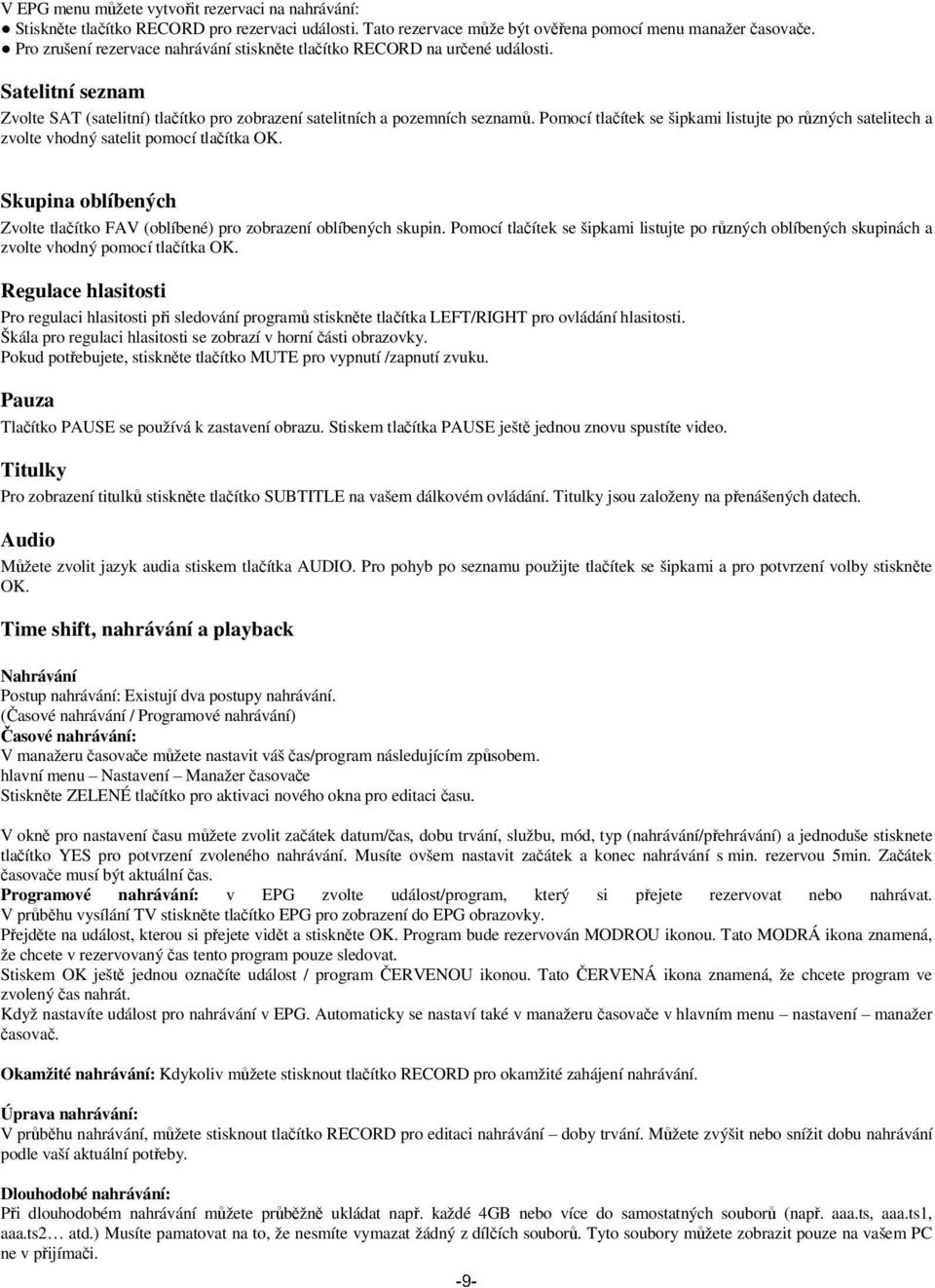 Pomocí tla ítek se šipkami listujte po r zných satelitech a zvolte vhodný satelit pomocí tla ítka OK. Skupina oblíbených Zvolte tla ítko FAV (oblíbené) pro zobrazení oblíbených skupin.