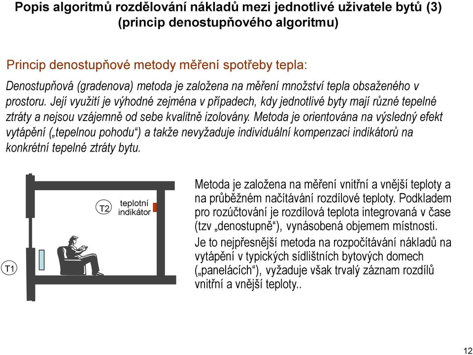 Metoda je orientována na výsledný efekt vytápění ( tepelnou pohodu ) a takže nevyžaduje individuální kompenzaci indikátorů na konkrétní tepelné ztráty bytu.