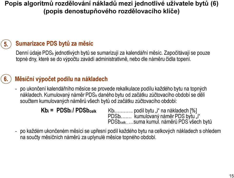 Započítávají se pouze topné dny, které se do výpočtu zavádí administrativně, nebo dle náměru čidla topení. 6.