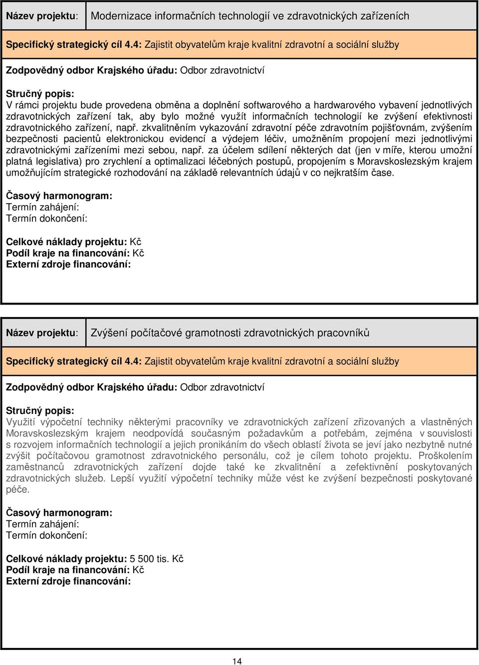 zkvalitněním vykazování zdravotní péče zdravotním pojišťovnám, zvýšením bezpečnosti pacientů elektronickou evidencí a výdejem léčiv, umožněním propojení mezi jednotlivými zdravotnickými zařízeními