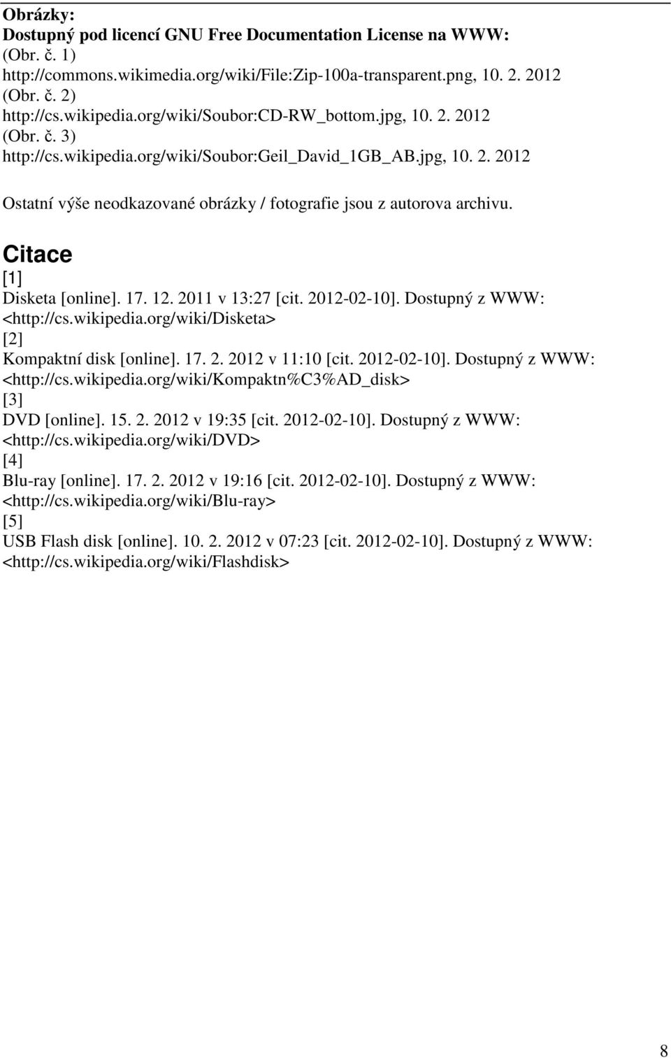 Citace [1] Disketa [online]. 17. 12. 2011 v 13:27 [cit. 2012-02-10]. Dostupný z WWW: <http://cs.wikipedia.org/wiki/disketa> [2] Kompaktní disk [online]. 17. 2. 2012 v 11:10 [cit. 2012-02-10]. Dostupný z WWW: <http://cs.wikipedia.org/wiki/kompaktn%c3%ad_disk> [3] DVD [online].