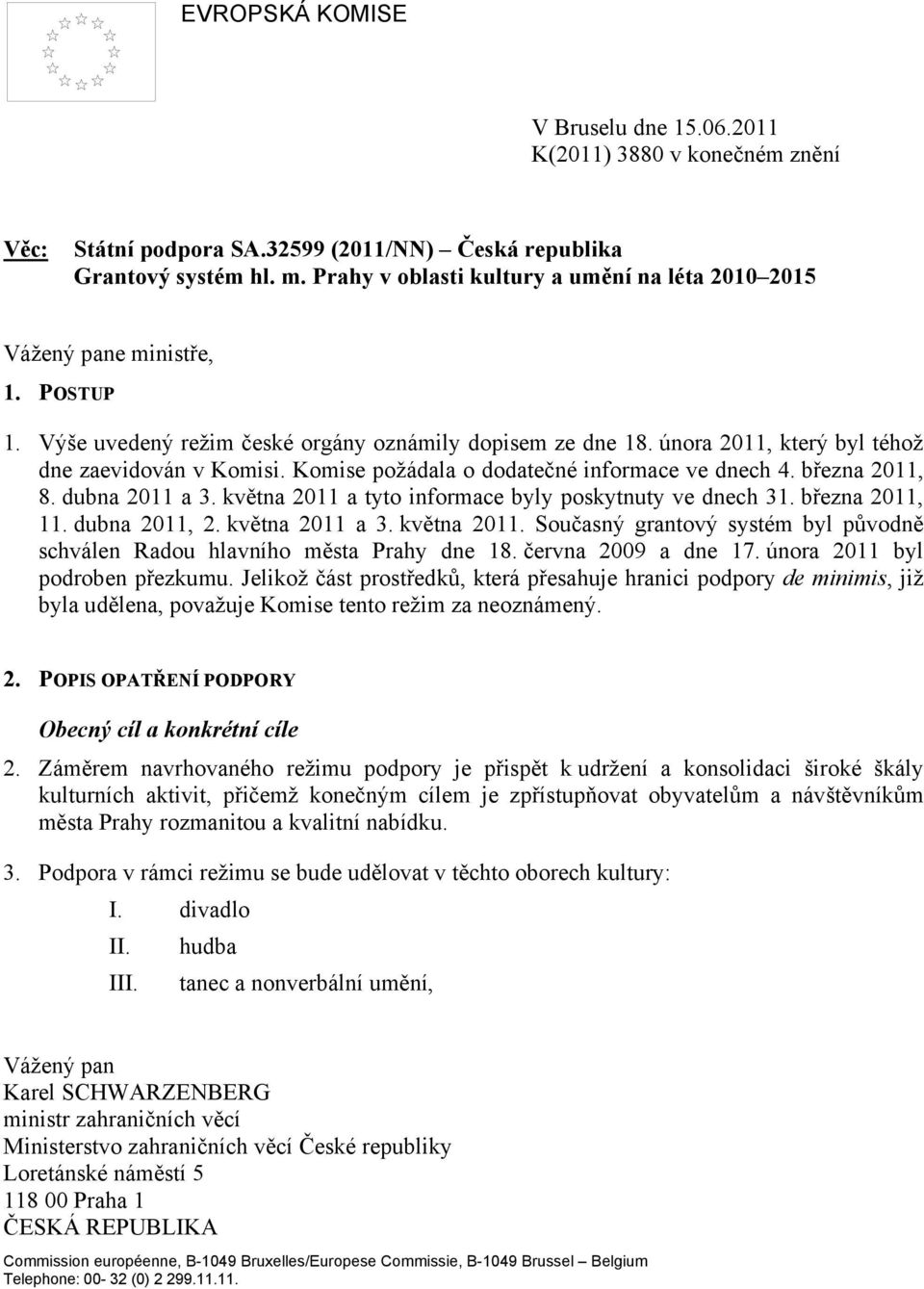 Komise požádala o dodatečné informace ve dnech 4. března 2011, 8. dubna 2011 a 3. května 2011 a tyto informace byly poskytnuty ve dnech 31. března 2011, 11. dubna 2011, 2. května 2011 a 3.
