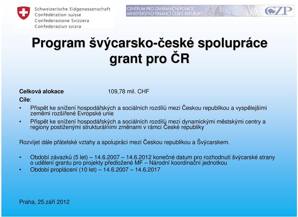 sociálních rozdílů mezi dynamickými městskými centry a regiony postiženými strukturálními změnami v rámci České republiky Rozvíjet dále přátelské vztahy a