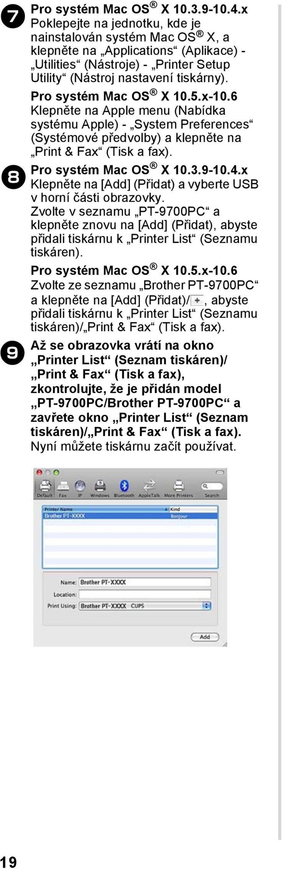Pro systém Mac OS X 10.5.x-10.6 Klepněte na Apple menu (Nabídka systému Apple) - System Preferences (Systémové předvolby) a klepněte na Print & Fax (Tisk a fax). Pro systém Mac OS X 10.3.9-10.4.