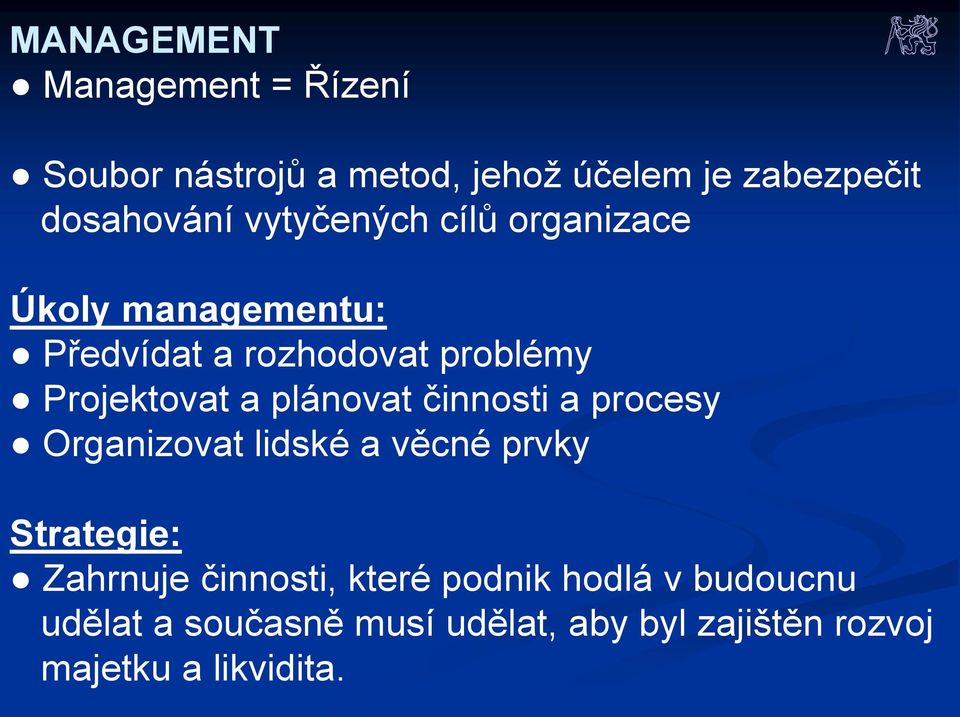 plánovat činnosti a procesy Organizovat lidské a věcné prvky Strategie: Zahrnuje činnosti,