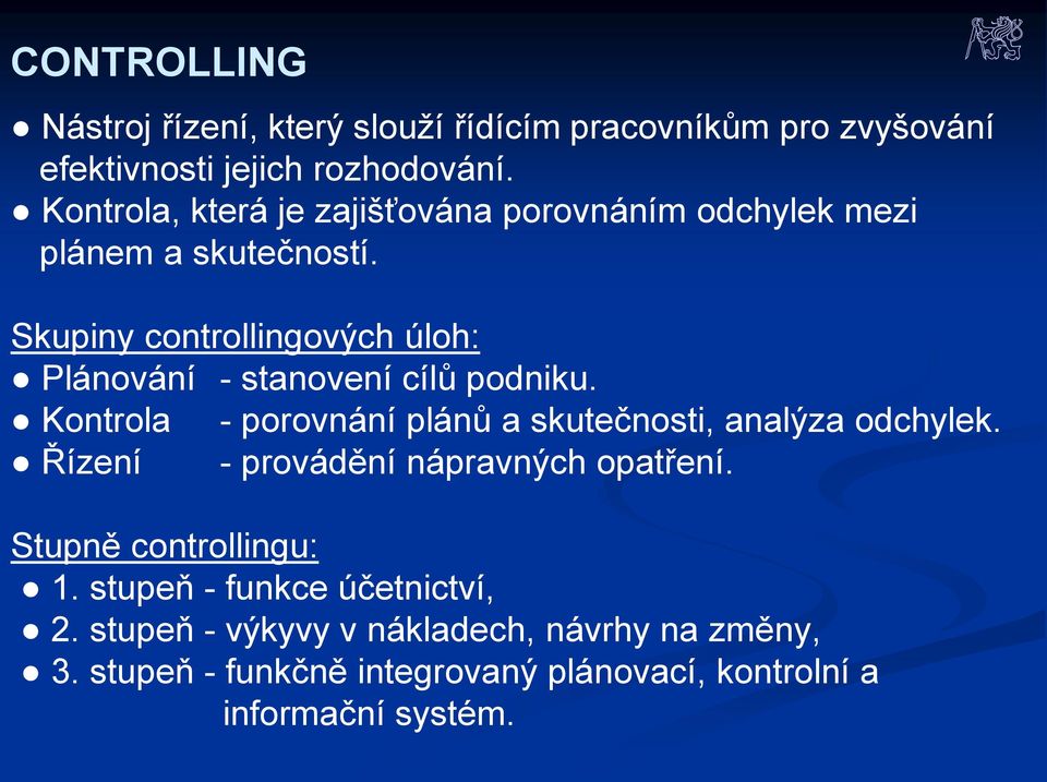 Skupiny controllingových úloh: Plánování - stanovení cílů podniku. Kontrola - porovnání plánů a skutečnosti, analýza odchylek.