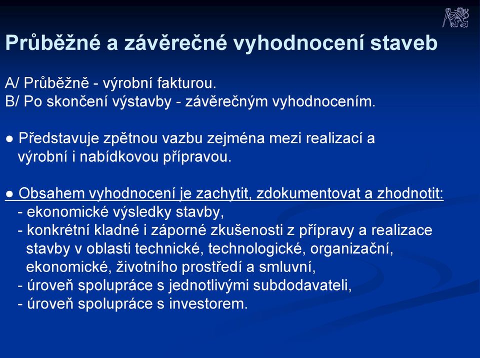 Obsahem vyhodnocení je zachytit, zdokumentovat a zhodnotit: - ekonomické výsledky stavby, - konkrétní kladné i záporné zkušenosti z