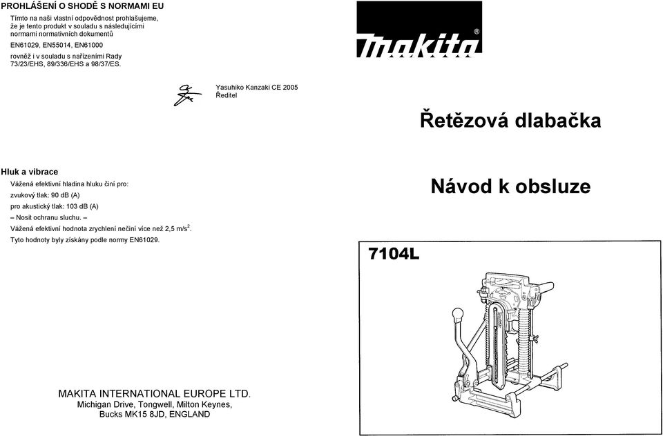 Yasuhiko Kanzaki CE 2005 editel et zová dlaba ka Hluk a vibrace Vážená efektivní hladina hluku iní pro: zvukový tlak: 90 db (A) pro akustický tlak: 103 db (A)