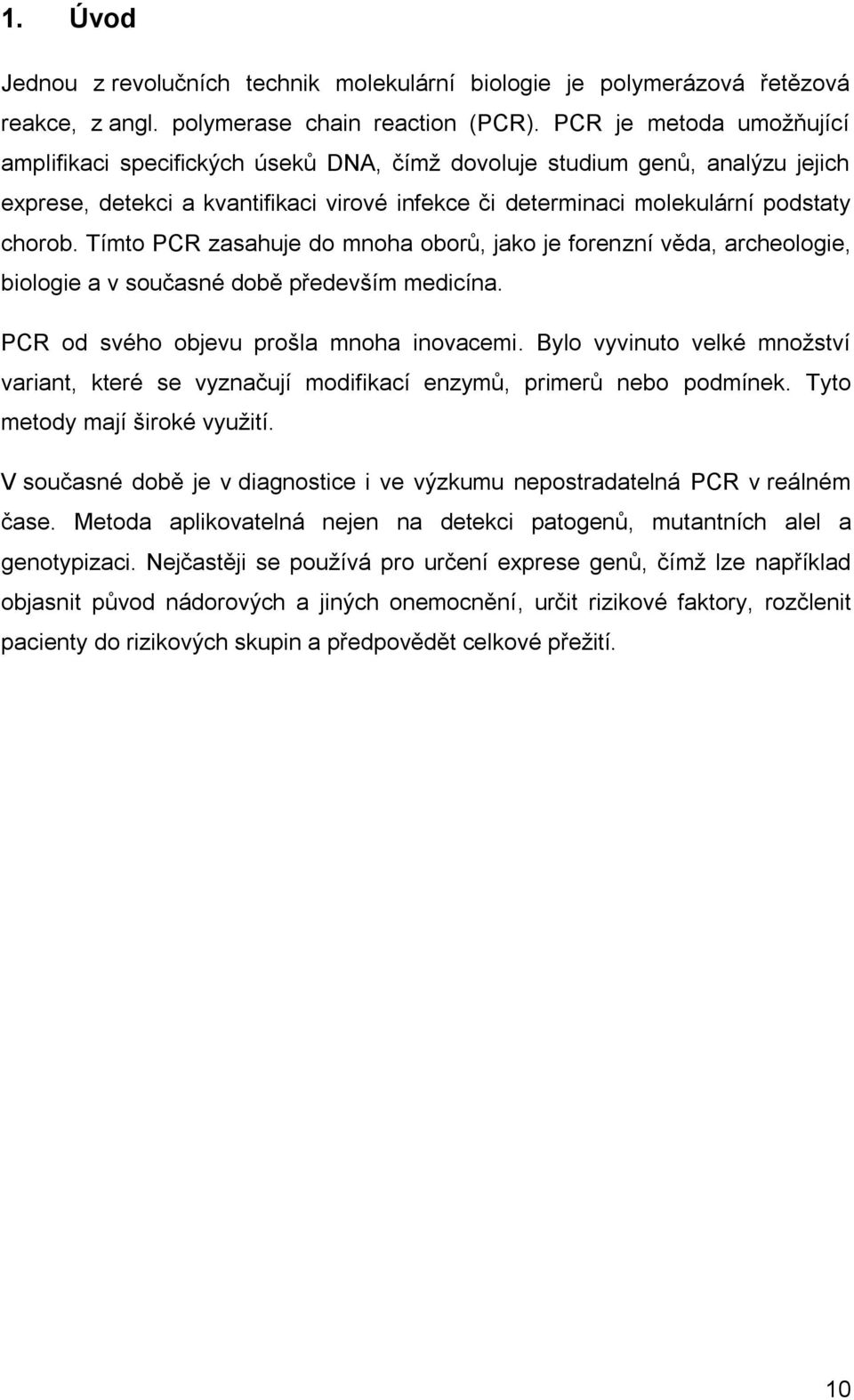 Tímto PCR zasahuje do mnoha oborů, jako je forenzní věda, archeologie, biologie a v současné době především medicína. PCR od svého objevu prošla mnoha inovacemi.