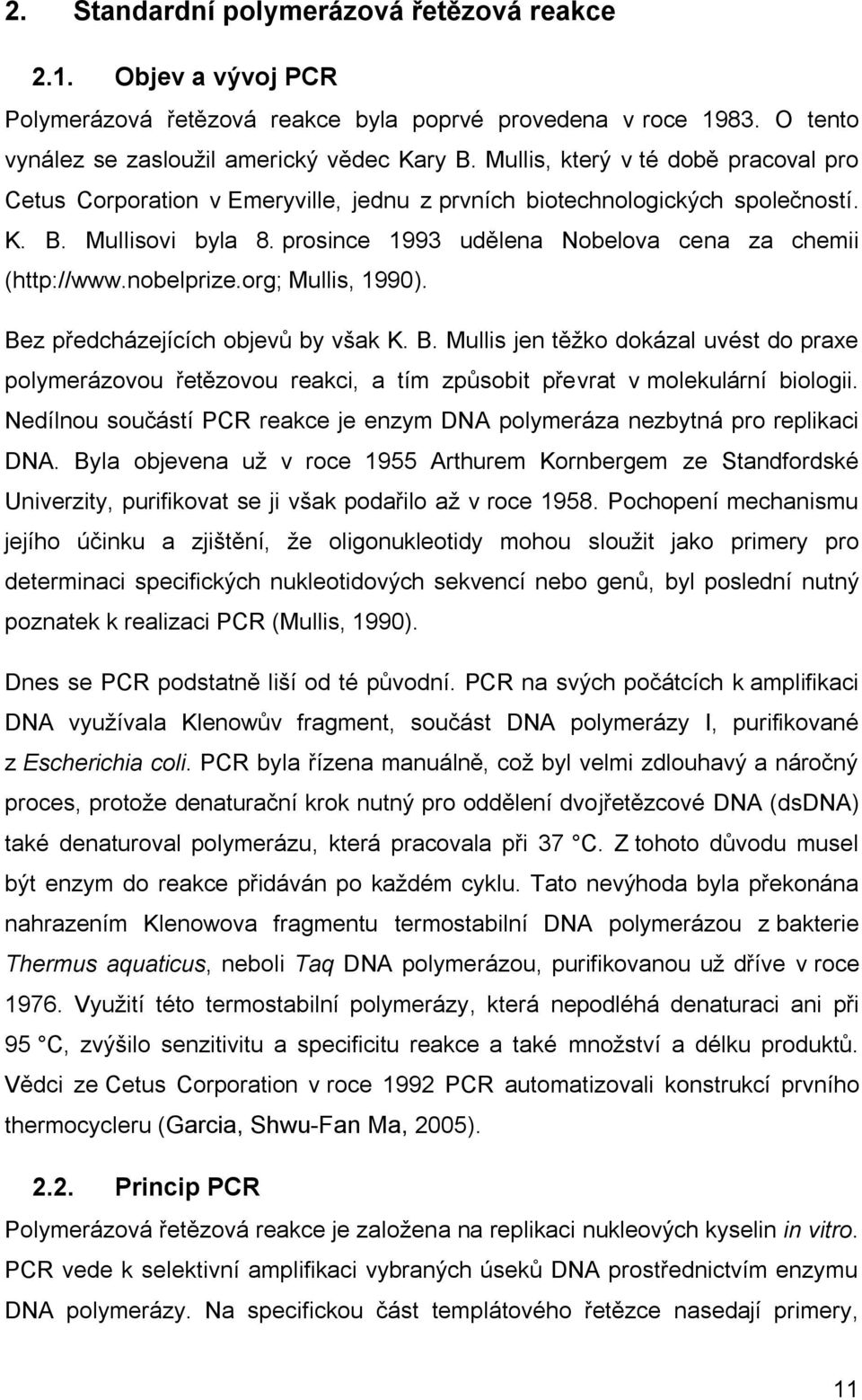 nobelprize.org; Mullis, 1990). Bez předcházejících objevů by však K. B. Mullis jen těžko dokázal uvést do praxe polymerázovou řetězovou reakci, a tím způsobit převrat v molekulární biologii.