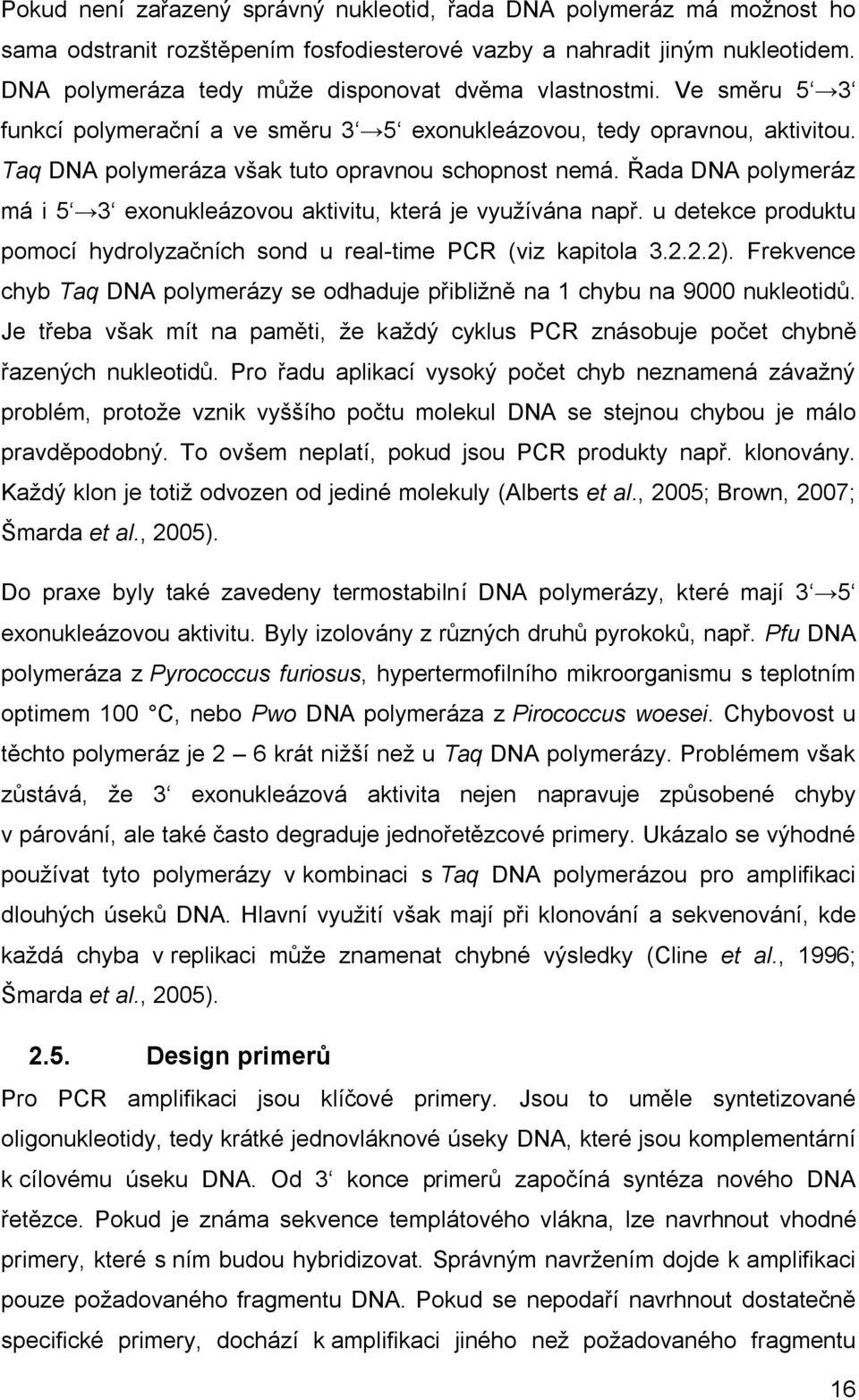 Řada DNA polymeráz má i 5 3 exonukleázovou aktivitu, která je využívána např. u detekce produktu pomocí hydrolyzačních sond u real-time PCR (viz kapitola 3.2.2.2).