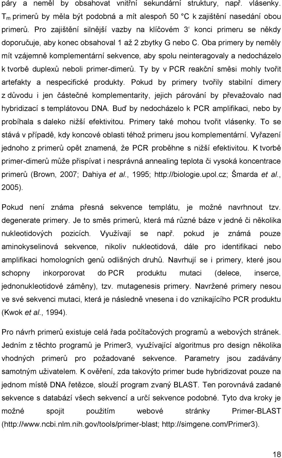 Oba primery by neměly mít vzájemně komplementární sekvence, aby spolu neinteragovaly a nedocházelo k tvorbě duplexů neboli primer-dimerů.