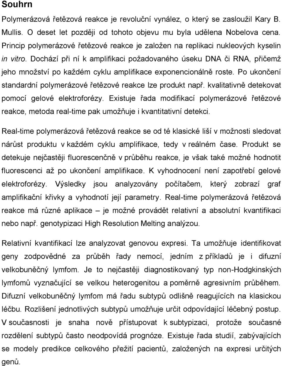 Dochází při ní k amplifikaci požadovaného úseku DNA či RNA, přičemž jeho množství po každém cyklu amplifikace exponencionálně roste.