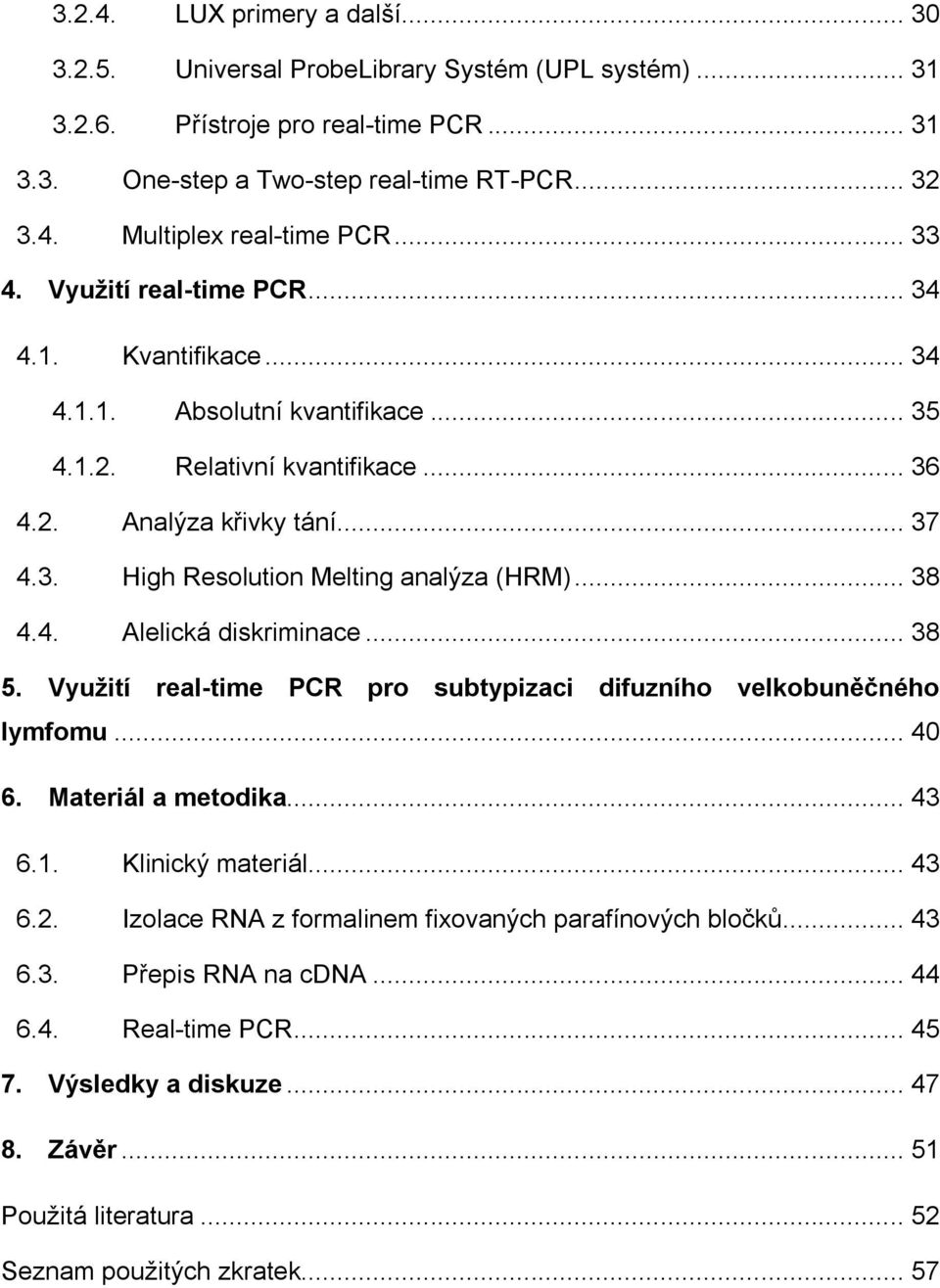 .. 38 4.4. Alelická diskriminace... 38 5. Využití real-time PCR pro subtypizaci difuzního velkobuněčného lymfomu... 40 6. Materiál a metodika... 43 6.1. Klinický materiál... 43 6.2.