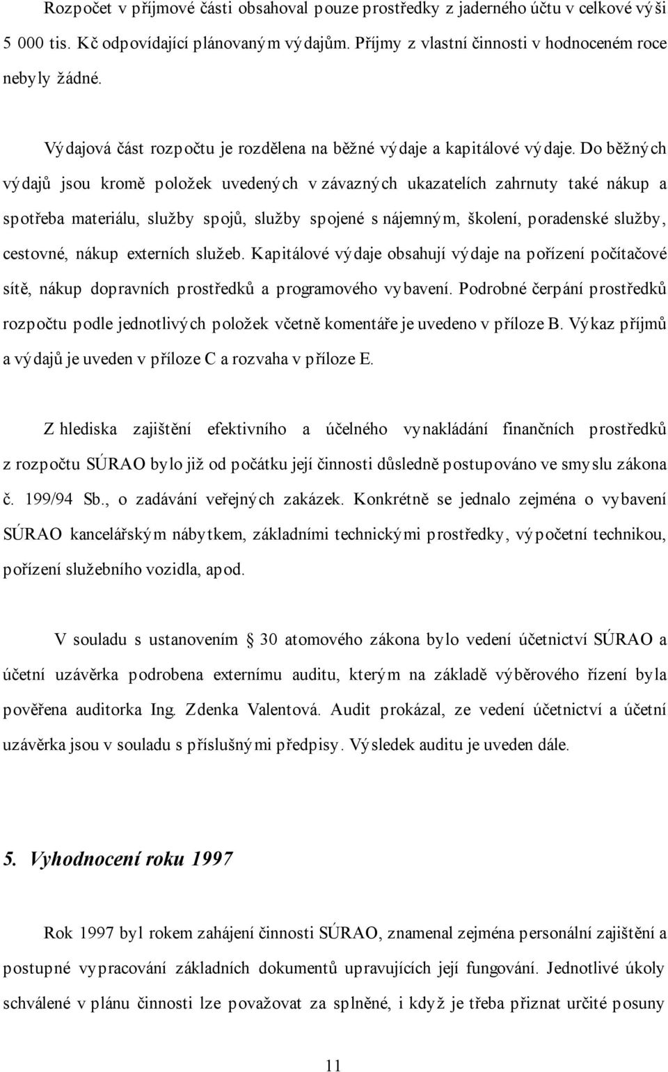 Do běžných výdajů jsou kromě položek uvedených v závazných ukazatelích zahrnuty také nákup a spotřeba materiálu, služby spojů, služby spojené s nájemným, školení, poradenské služby, cestovné, nákup