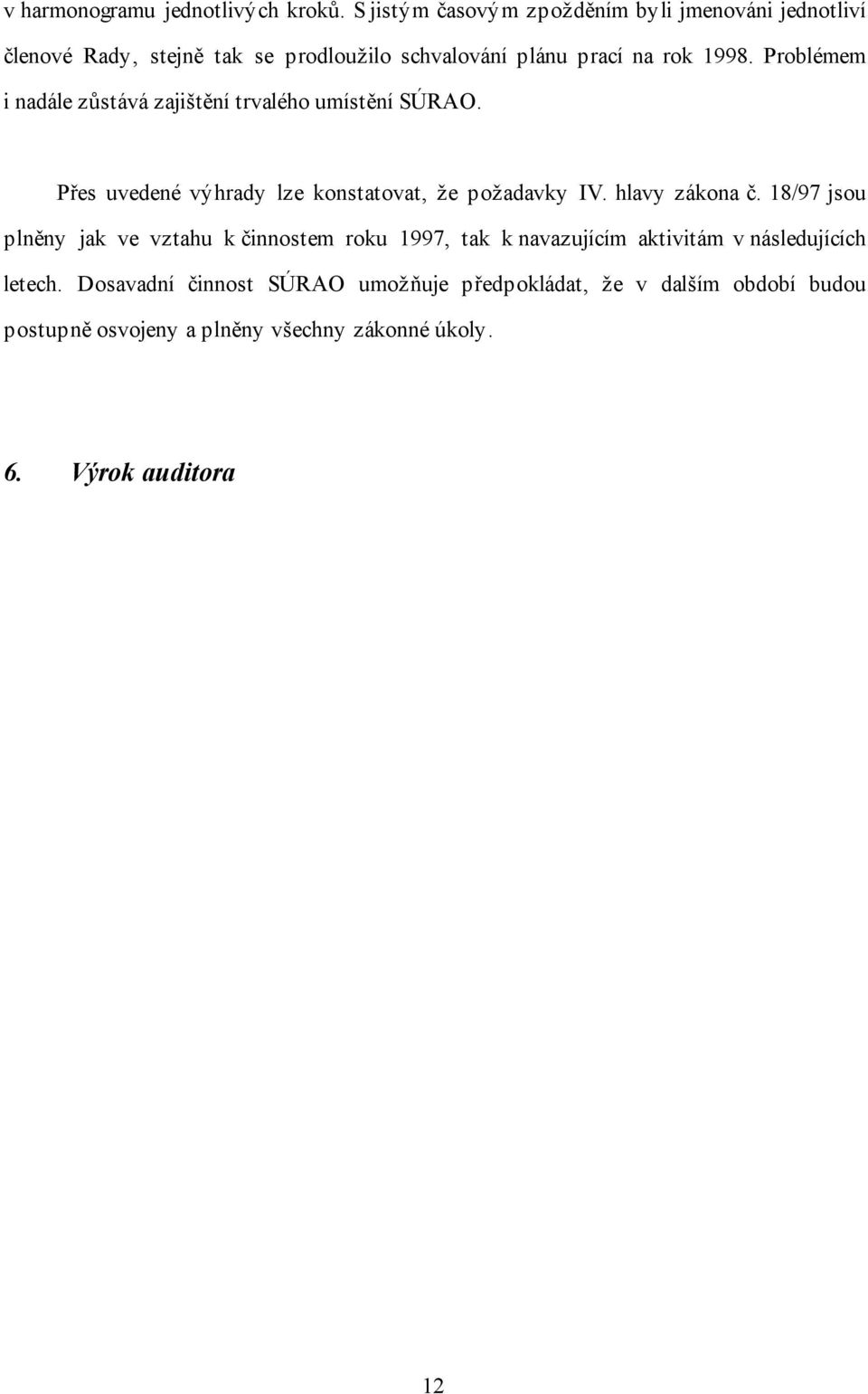 Problémem i nadále zůstává zajištění trvalého umístění SÚRAO. Přes uvedené výhrady lze konstatovat, že požadavky IV. hlavy zákona č.