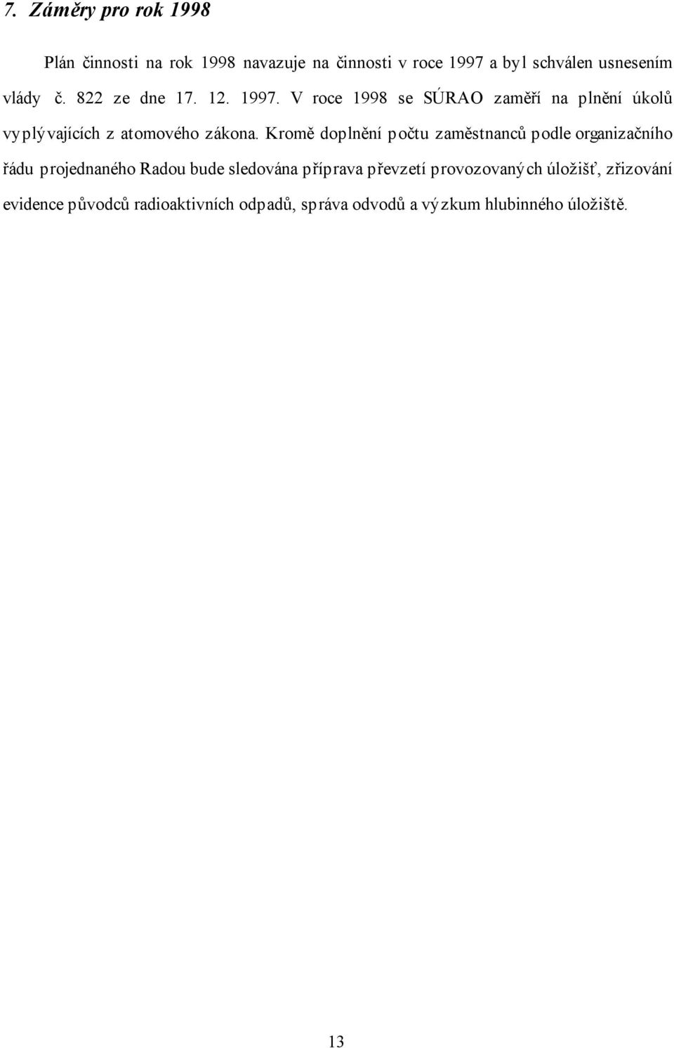 Kromě doplnění počtu zaměstnanců podle organizačního řádu projednaného Radou bude sledována příprava převzetí