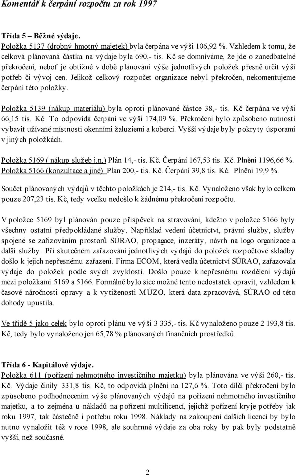 Jelikož celkový rozpočet organizace nebyl překročen, nekomentujeme čerpání této položky. Položka 5139 (nákup materiálu) byla oproti plánované částce 38,- tis. Kč čerpána ve výši 66,15 tis. Kč. To odpovídá čerpání ve výši 174,09 %.
