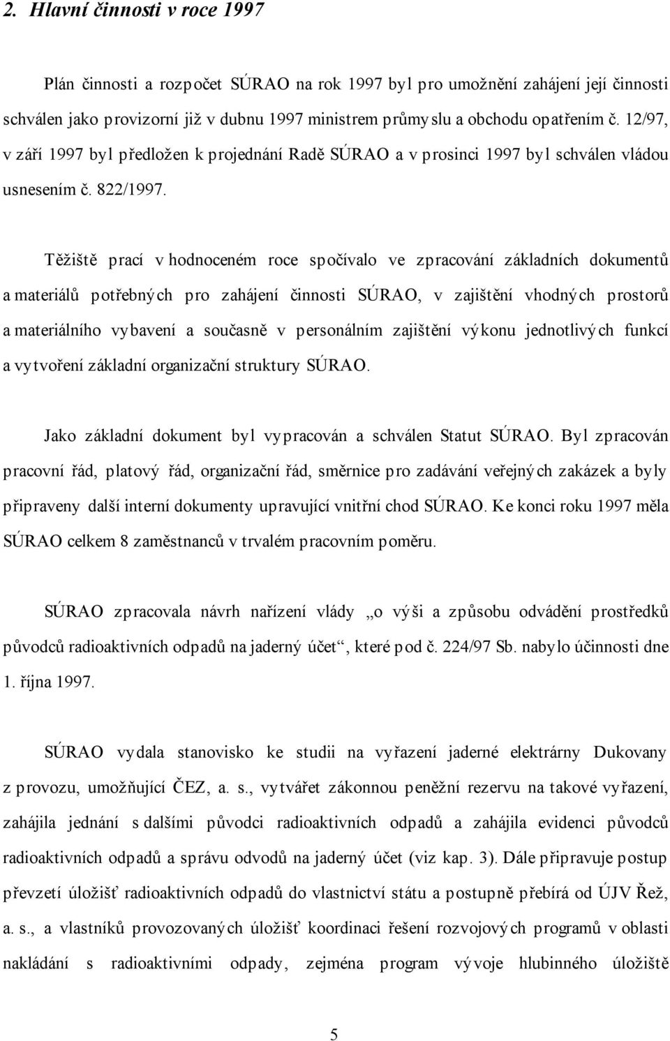 Těžiště prací v hodnoceném roce spočívalo ve zpracování základních dokumentů a materiálů potřebných pro zahájení činnosti SÚRAO, v zajištění vhodných prostorů a materiálního vybavení a současně v