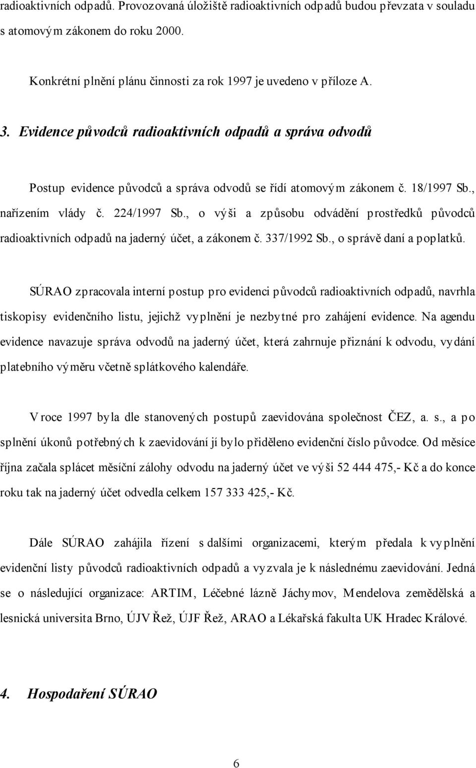 , o výši a způsobu odvádění prostředků původců radioaktivních odpadů na jaderný účet, a zákonem č. 337/1992 Sb., o správě daní a poplatků.