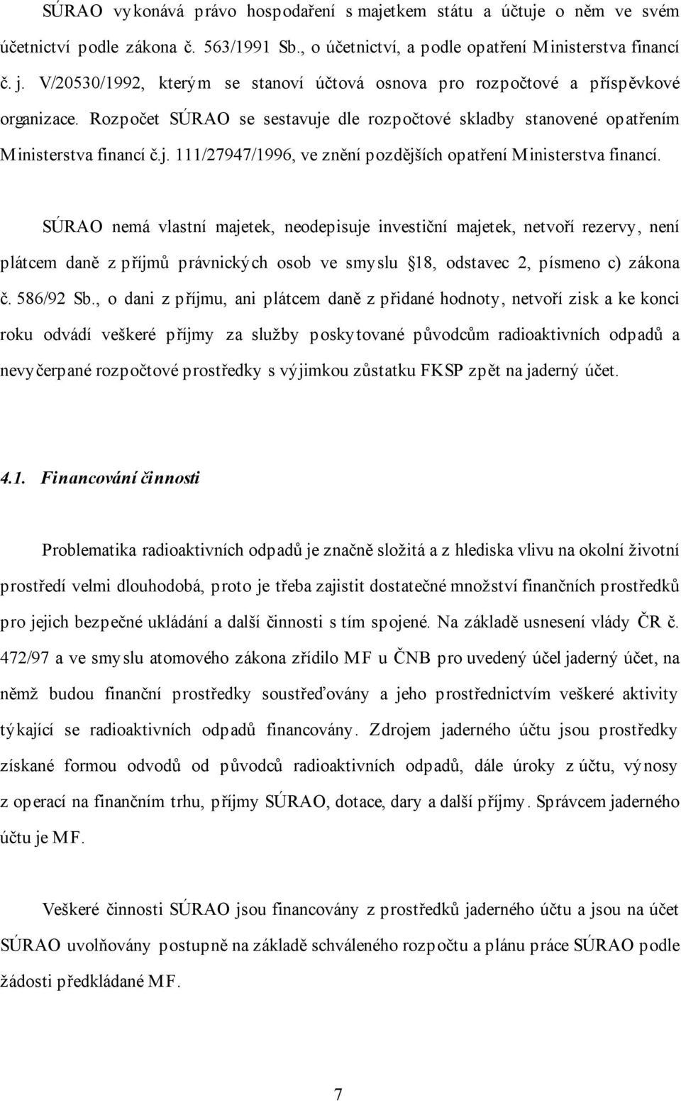 SÚRAO nemá vlastní majetek, neodepisuje investiční majetek, netvoří rezervy, není plátcem daně z příjmů právnických osob ve smyslu 18, odstavec 2, písmeno c) zákona č. 586/92 Sb.