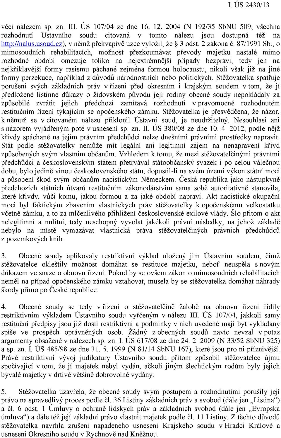, o mimosoudních rehabilitacích, možnost přezkoumávat převody majetku nastalé mimo rozhodné období omezuje toliko na nejextrémnější případy bezpráví, tedy jen na nejkřiklavější formy rasismu páchané
