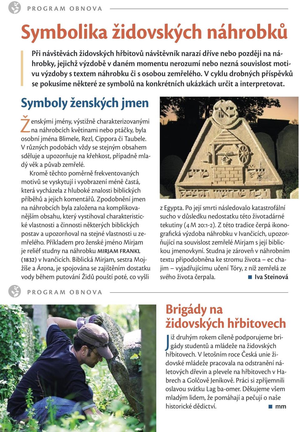Symboly ženských jmen Ženskými jmény, výstižně charakterizovanými na náhrobcích květinami nebo ptáčky, byla osobní jména Blimele, Rezl, Cippora či Taubele.
