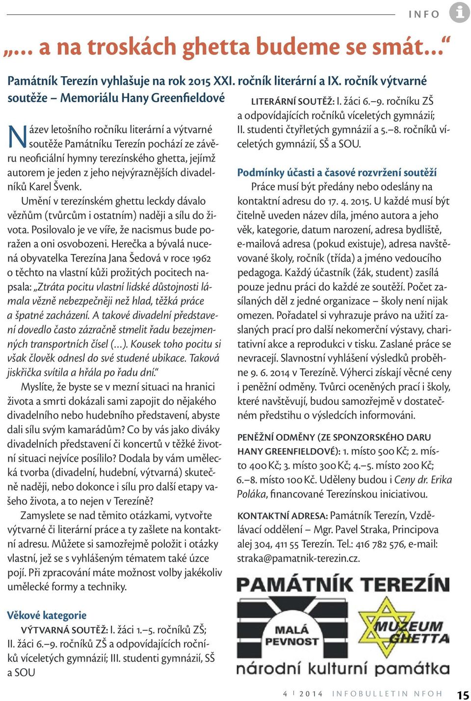 jeden z jeho nejvýraznějších divadelníků Karel Švenk. Umění v terezínském ghettu leckdy dávalo vězňům (tvůrcům i ostatním) naději a sílu do života.