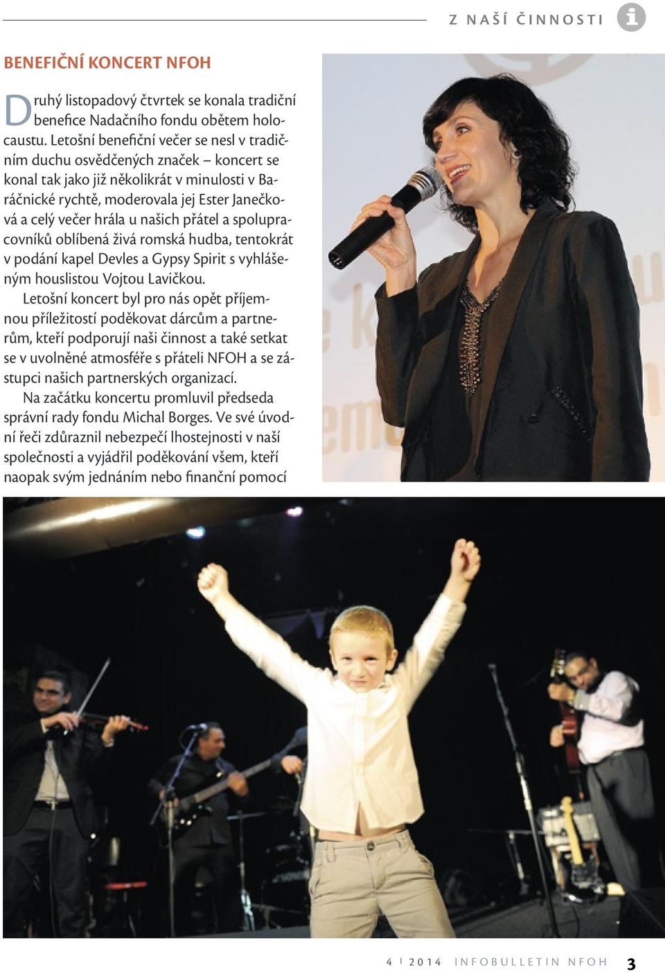 našich přátel a spolupracovníků oblíbená živá romská hudba, tentokrát v podání kapel Devles a Gypsy Spirit s vyhlášeným houslistou Vojtou Lavičkou.