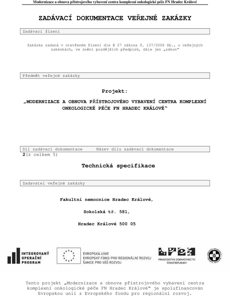 ONKOLOGICKÉ PÉČE FN HRADEC KRÁLOVÉ Díl zadávací dokumentace 2(z celkem 5) Název dílu zadávací dokumentace Technická specifikace Zadavatel veřejné zakázky Fakultní nemocnice