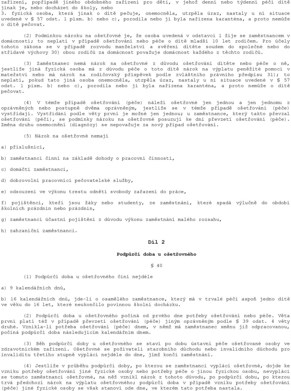 (2) Podmínkou nároku na ošetřovné je, že osoba uvedená v odstavci 1 žije se zaměstnancem v domácnosti; to neplatí v případě ošetřování nebo péče o dítě mladší 10 let rodičem.