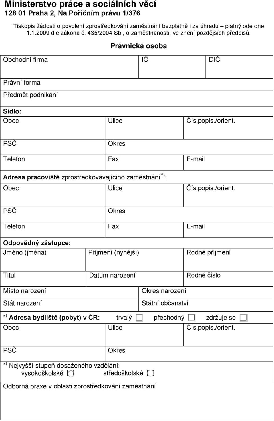 PSČ Okres Telefon Fax E-mail Adresa pracoviště zprostředkovávajícího zaměstnání **) : Obec Ulice Čís.popis./orient.