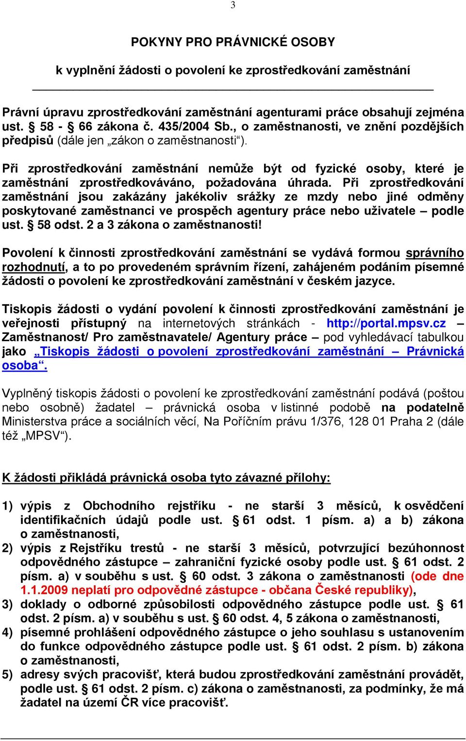 Při zprostředkování zaměstnání jsou zakázány jakékoliv srážky ze mzdy nebo jiné odměny poskytované zaměstnanci ve prospěch agentury práce nebo uživatele podle ust. 58 odst.