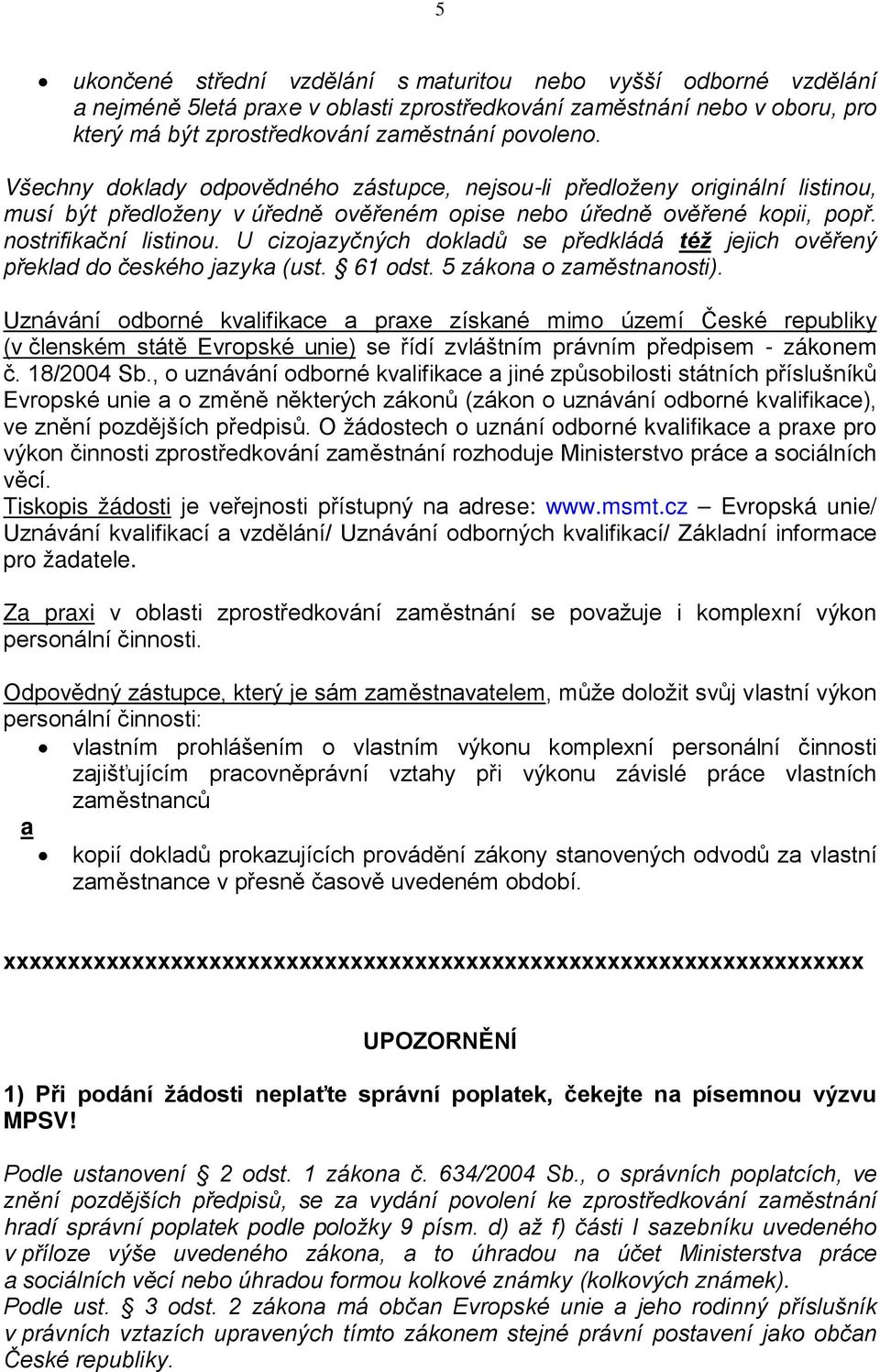 U cizojazyčných dokladů se předkládá též jejich ověřený překlad do českého jazyka (ust. 61 odst. 5 zákona o zaměstnanosti).