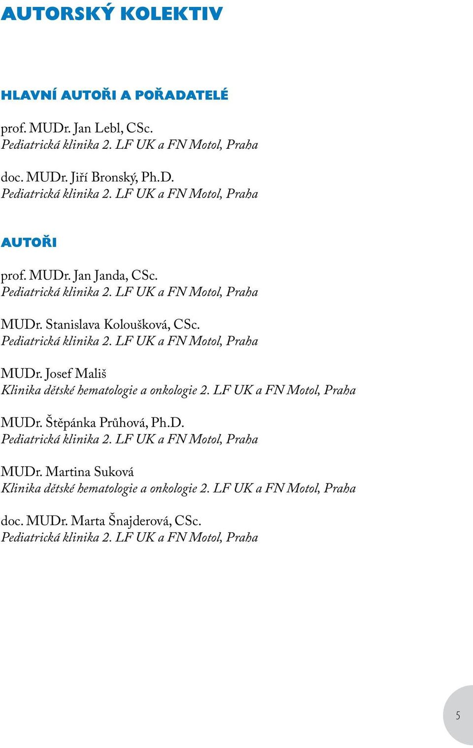 LF UK a FN Motol, Praha MUDr. Štěpánka Průhová, Ph.D. Pediatrická klinika 2. LF UK a FN Motol, Praha MUDr. Martina Suková Klinika dětské hematologie a onkologie 2.