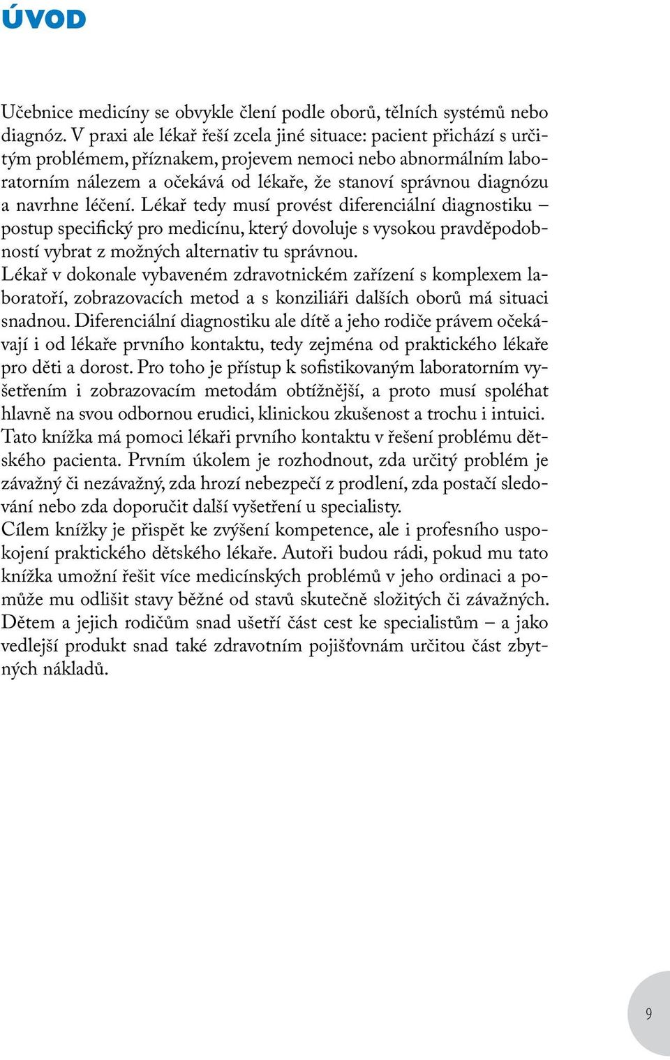 navrhne léčení. Lékař tedy musí provést diferenciální diagnostiku postup specifický pro medicínu, který dovoluje s vysokou pravděpodobností vybrat z možných alternativ tu správnou.