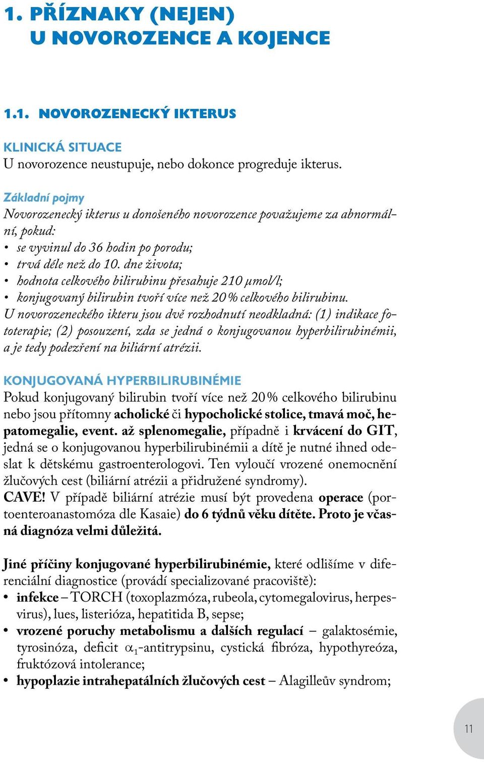 dne života; hodnota celkového bilirubinu přesahuje 210 µmol/l; konjugovaný bilirubin tvoří více než 20 % celkového bilirubinu.