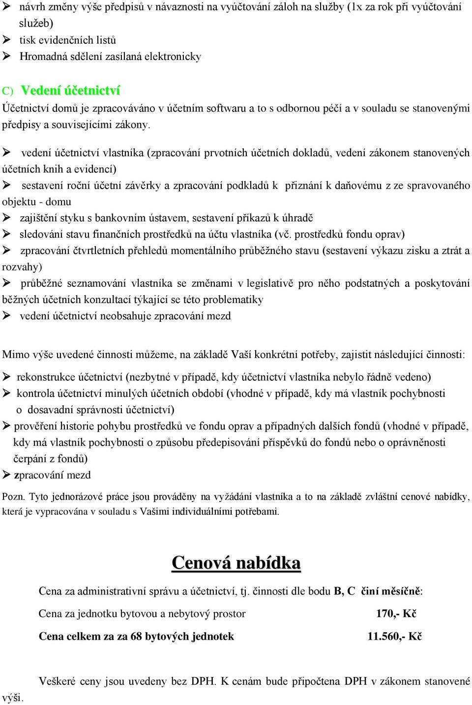 vedení účetnictví vlastníka (zpracování prvotních účetních dokladů, vedení zákonem stanovených účetních knih a evidencí) sestavení roční účetní závěrky a zpracování podkladů k přiznání k daňovému z