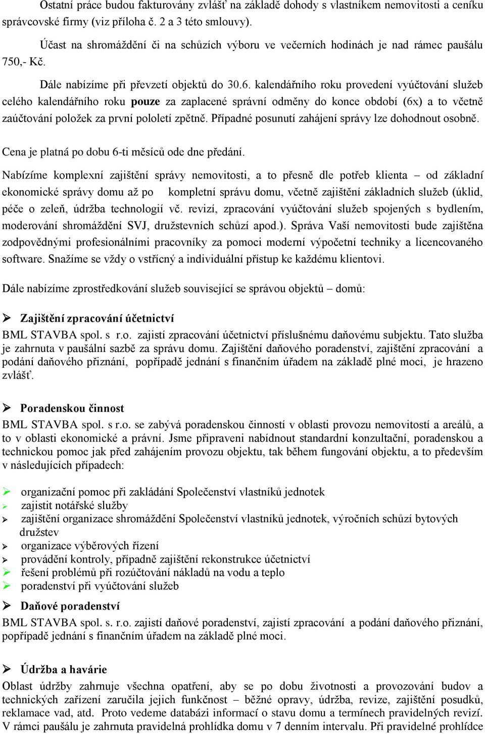 kalendářního roku provedení vyúčtování služeb celého kalendářního roku pouze za zaplacené správní odměny do konce období (6x) a to včetně zaúčtování položek za první pololetí zpětně.