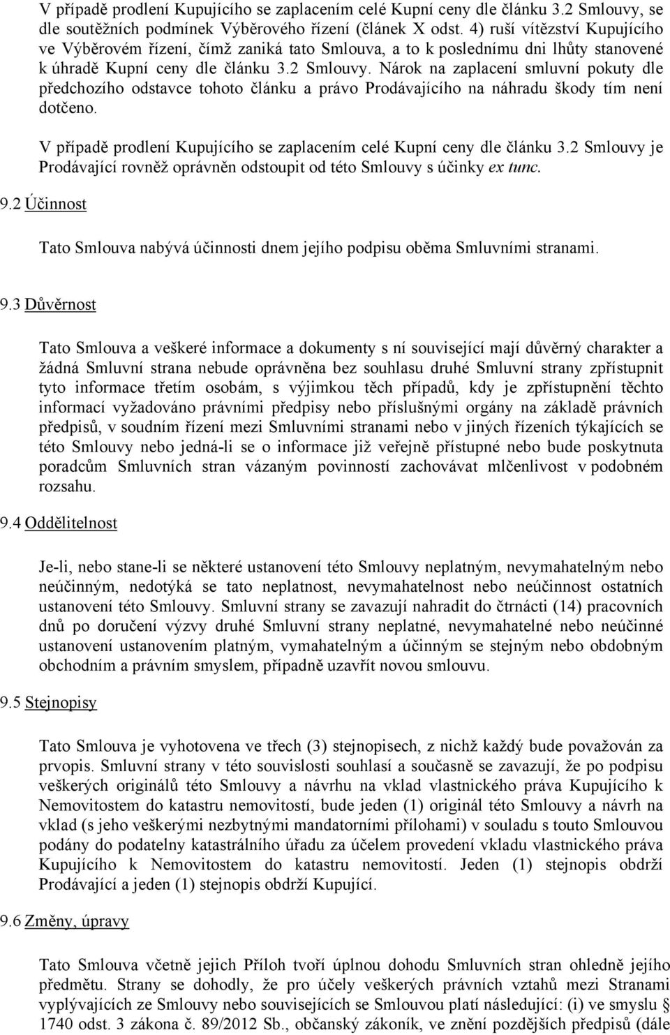 Nárok na zaplacení smluvní pokuty dle předchozího odstavce tohoto článku a právo Prodávajícího na náhradu škody tím není dotčeno.