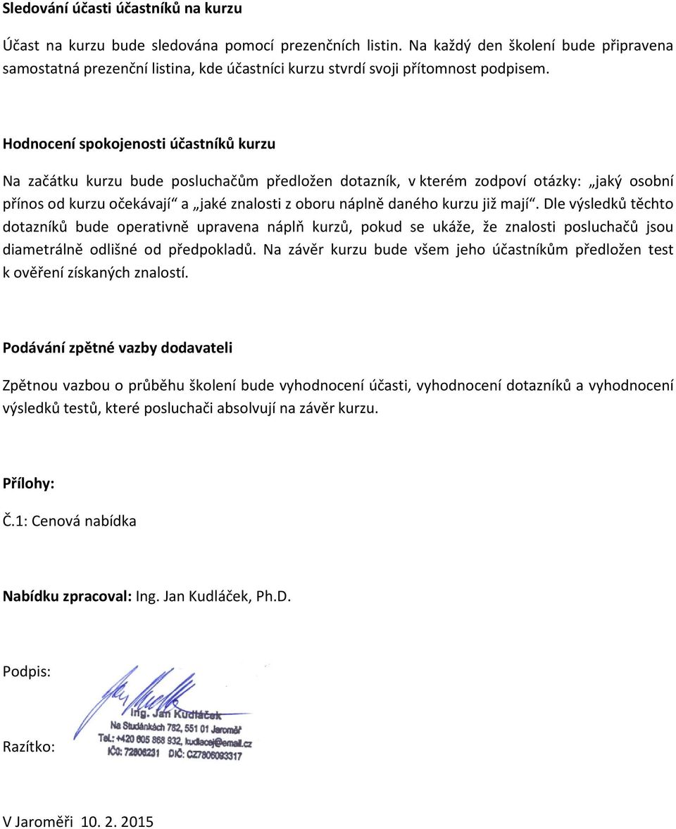 Hodnocení spokojenosti účastníků kurzu Na začátku kurzu bude posluchačům předložen dotazník, v kterém zodpoví otázky: jaký osobní přínos od kurzu očekávají a jaké znalosti z oboru náplně daného kurzu