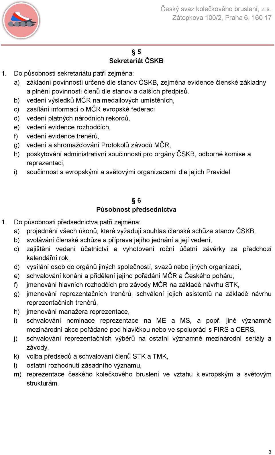 b) vedení výsledků MČR na medailových umístěních, c) zasílání informací o MČR evropské federaci d) vedení platných národních rekordů, e) vedení evidence rozhodčích, f) vedení evidence trenérů, g)