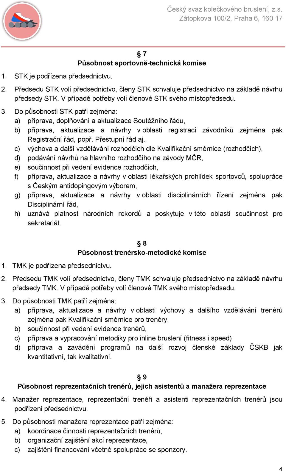 Do působnosti STK patří zejména: a) příprava, doplňování a aktualizace Soutěžního řádu, b) příprava, aktualizace a návrhy v oblasti registrací závodníků zejména pak Registrační řád, popř.